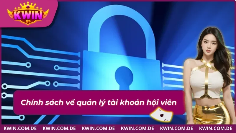 Những Quy Định Chính Sách Bảo Mật Cho Hội Viên 2 Chính sách bảo mật về quản lý tài khoản
