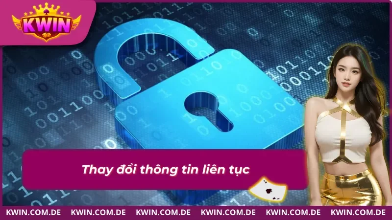 Những Quy Định Chính Sách Bảo Mật Cho Hội Viên 5 Thay đổi thông tin liên tục sẽ vi phạm chính sách bảo mật
