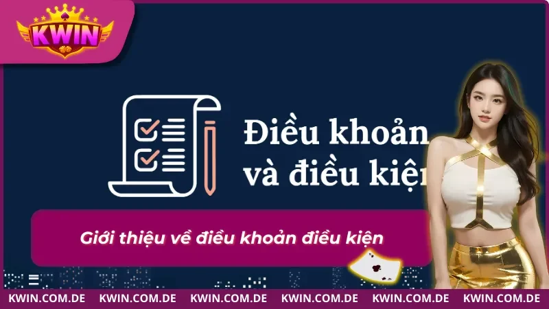 Điều Khoản Điều Kiện KWIN Cập Nhật Mới Nhất 2026 1 Sơ lược về điều khoản điều kiện
