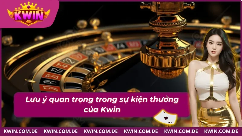 Khuyến Mãi Kwin - Nhận Thưởng Khủng, Chương Trình 2026 4 Lưu ý quan trọng trước khi áp dụng Khuyến mãi Kwin