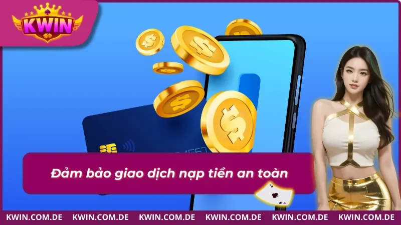 Hướng Dẫn Nạp Tiền KWIN Đơn Giản Cho Tân Thủ 2 Hệ thống nạp tiền KWIN bảo mật và an toàn tuyệt đối