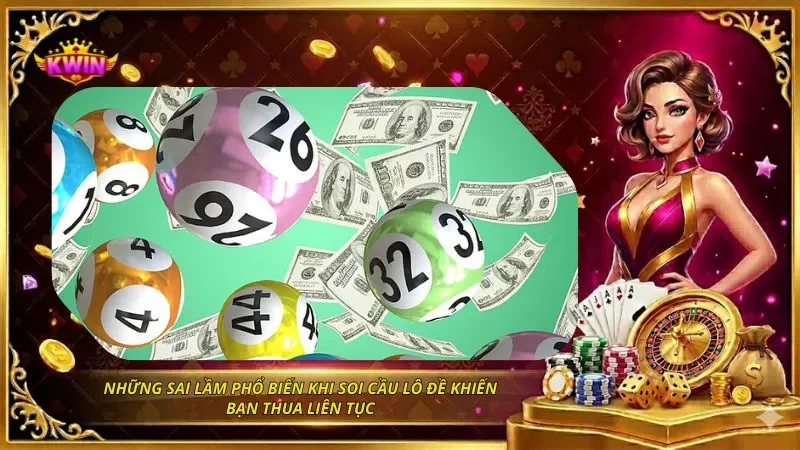 Soi Cầu Lô Đề - 5 Phương Pháp Soi Cầu Chuẩn Xác Dễ Áp Dụng 6 Những sai lầm phổ biến khi soi cầu lô đề khiến bạn thua liên tục