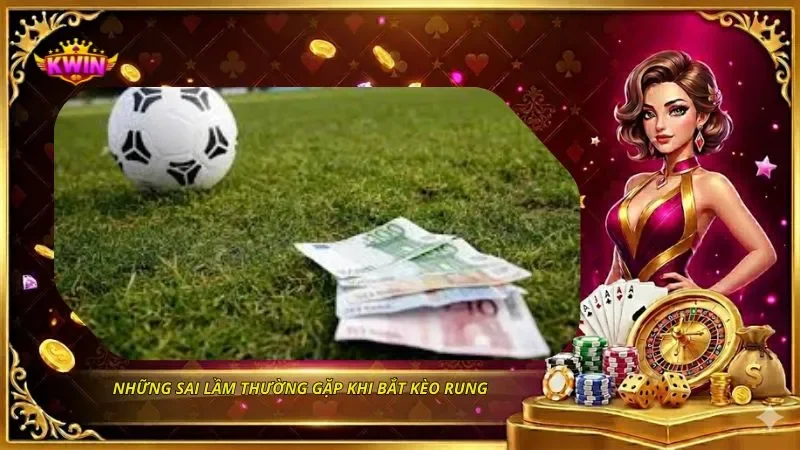 Kèo Rung Là Gì? Cách Đọc Kèo Live Và Bắt Kèo Rung Hiệu Quả 3 Những sai lầm thường gặp khi bắt kèo rung