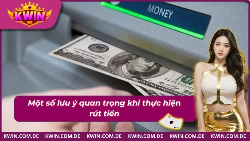 Cách Rút Tiền KWIN Về Tài Khoản Chỉ Trong Vài Phút 4 Một số lưu ý quan trọng khi thực hiện việc rút tiền