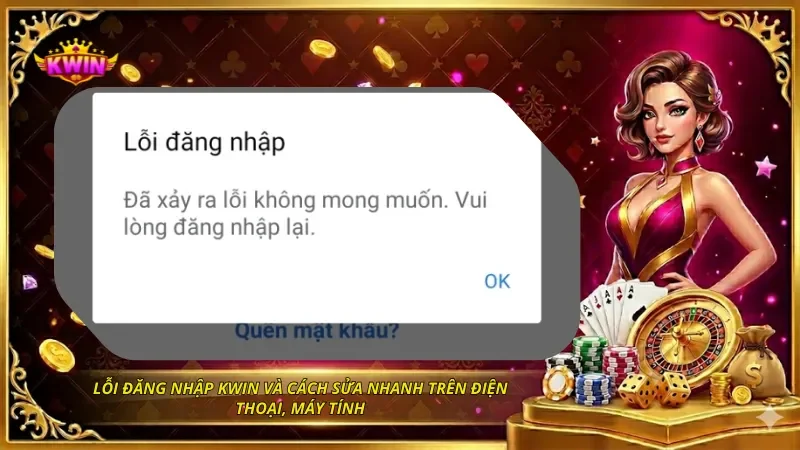 Lỗi Đăng Nhập KWIN Và Cách Sửa Nhanh Trên Điện Thoại, Máy Tính 23 Lỗi Đăng Nhập KWIN Và Cách Sửa Nhanh Trên Điện Thoại, Máy Tính