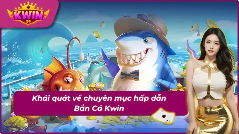 Bắn Cá Kwin Với Những Chuyến Đi Săn Cá Đầy Chân Thật 1 Bắn Cá Kwin và những điều tân thủ nên biết