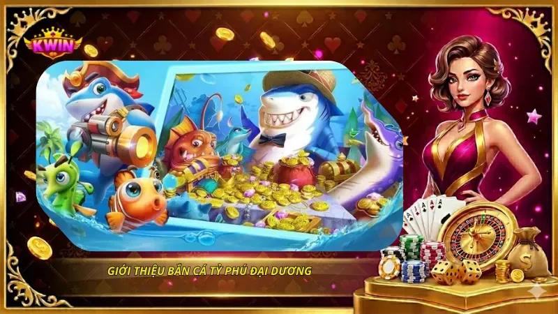 Bắn Cá Tỷ Phú Đại Dương: Sảnh Chơi, Vũ Khí Và Mẹo Săn Thưởng 1 Giới thiệu Bắn cá Tỷ phú Đại Dương